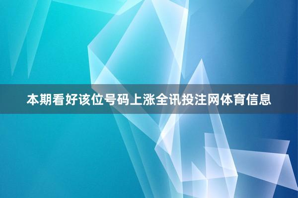 本期看好该位号码上涨全讯投注网体育信息
