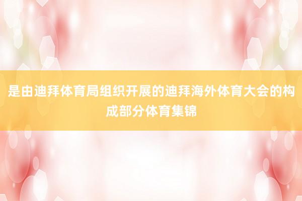 是由迪拜体育局组织开展的迪拜海外体育大会的构成部分体育集锦