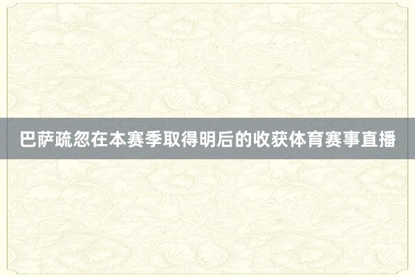 巴萨疏忽在本赛季取得明后的收获体育赛事直播
