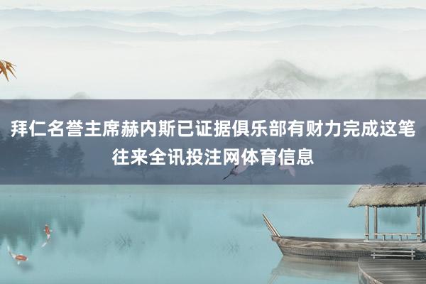 拜仁名誉主席赫内斯已证据俱乐部有财力完成这笔往来全讯投注网体育信息