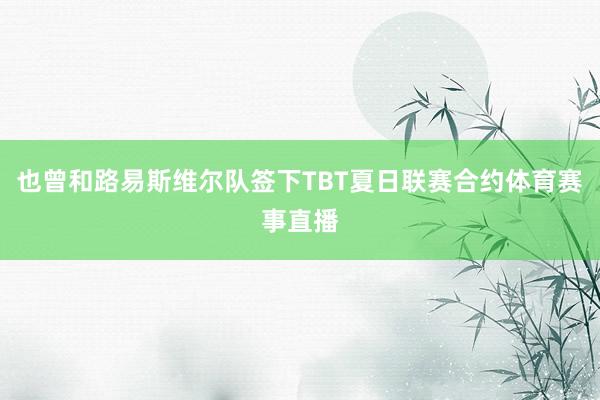 也曾和路易斯维尔队签下TBT夏日联赛合约体育赛事直播