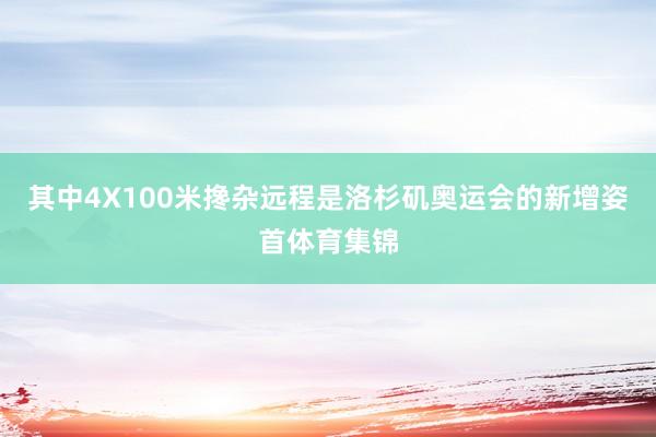 其中4X100米搀杂远程是洛杉矶奥运会的新增姿首体育集锦