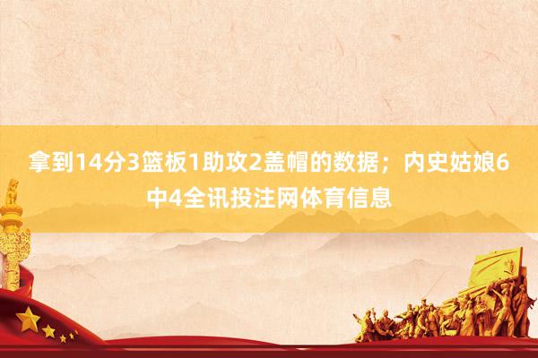 拿到14分3篮板1助攻2盖帽的数据；内史姑娘6中4全讯投注网体育信息