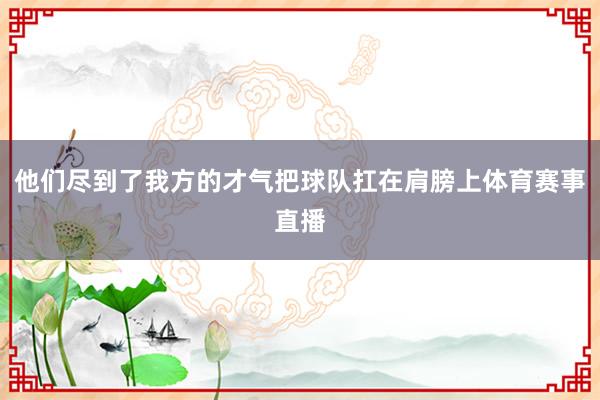 他们尽到了我方的才气把球队扛在肩膀上体育赛事直播