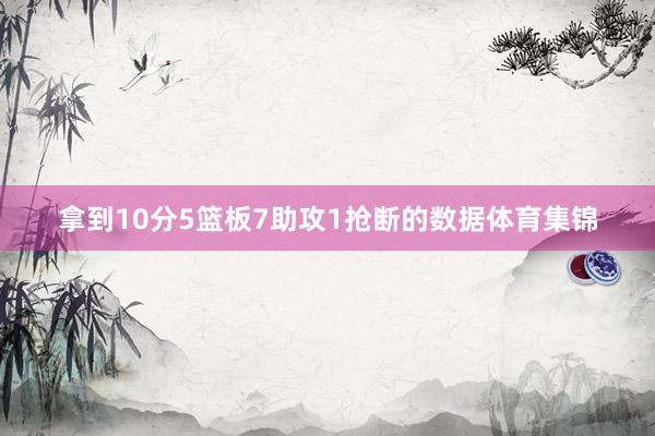 拿到10分5篮板7助攻1抢断的数据体育集锦