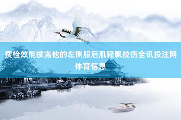 搜检效能披露他的左侧股后肌轻飘拉伤全讯投注网体育信息
