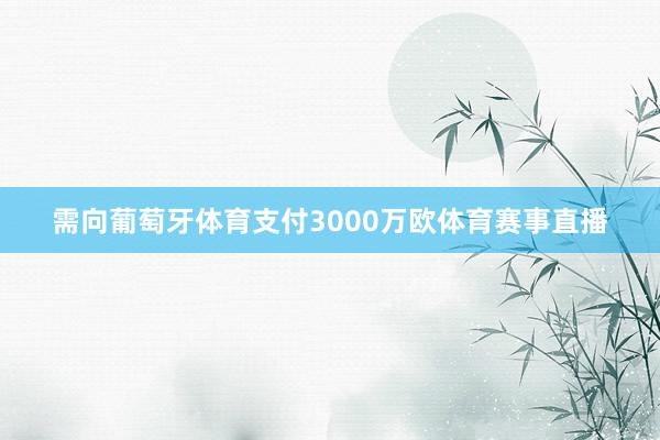 需向葡萄牙体育支付3000万欧体育赛事直播