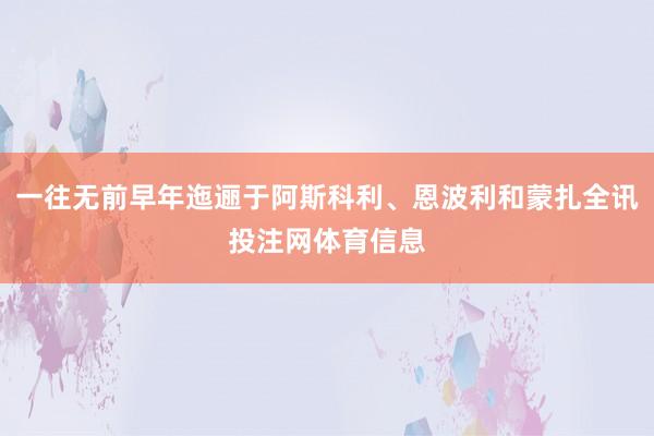一往无前早年迤逦于阿斯科利、恩波利和蒙扎全讯投注网体育信息