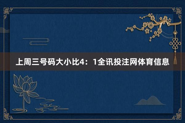 上周三号码大小比4：1全讯投注网体育信息
