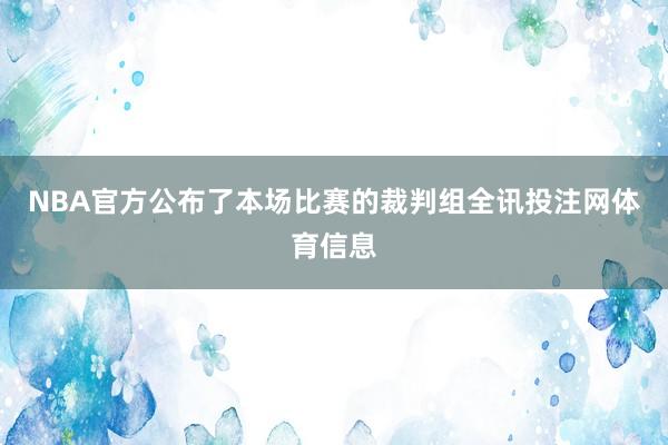 NBA官方公布了本场比赛的裁判组全讯投注网体育信息