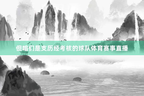 但咱们是支历经考核的球队体育赛事直播