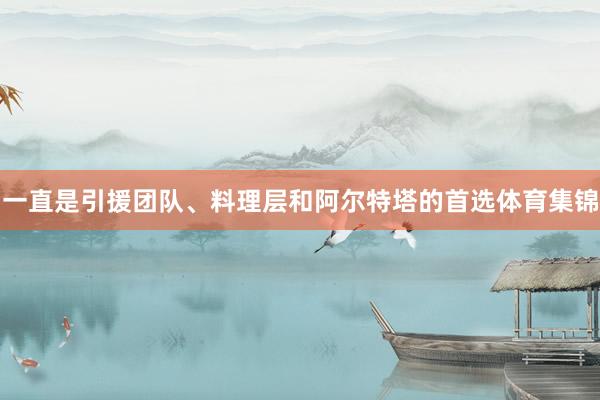 一直是引援团队、料理层和阿尔特塔的首选体育集锦
