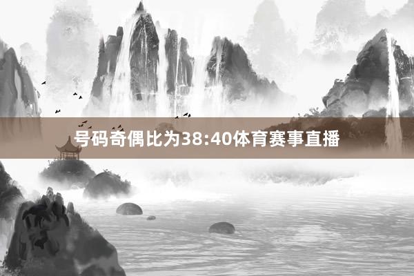 号码奇偶比为38:40体育赛事直播