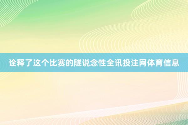 诠释了这个比赛的隧说念性全讯投注网体育信息