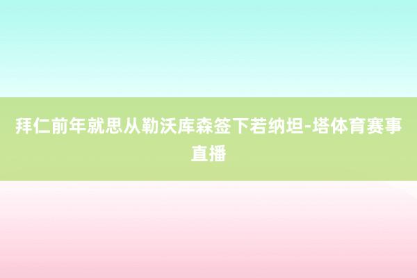 拜仁前年就思从勒沃库森签下若纳坦-塔体育赛事直播