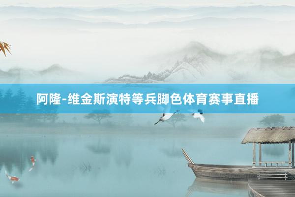 阿隆-维金斯演特等兵脚色体育赛事直播