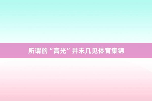 所谓的“高光”并未几见体育集锦