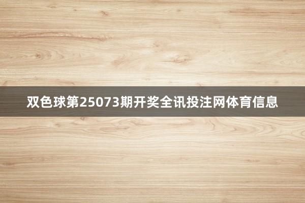 双色球第25073期开奖全讯投注网体育信息