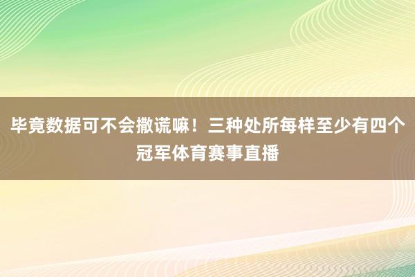 毕竟数据可不会撒谎嘛！三种处所每样至少有四个冠军体育赛事直播