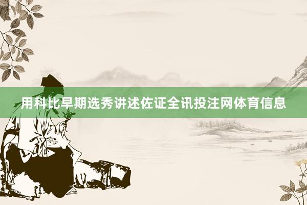 用科比早期选秀讲述佐证全讯投注网体育信息