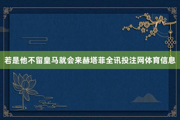 若是他不留皇马就会来赫塔菲全讯投注网体育信息