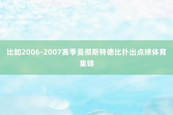 比如2006-2007赛季曼彻斯特德比扑出点球体育集锦