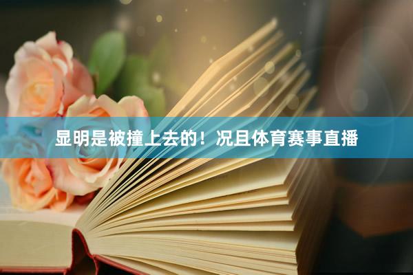 显明是被撞上去的！况且体育赛事直播