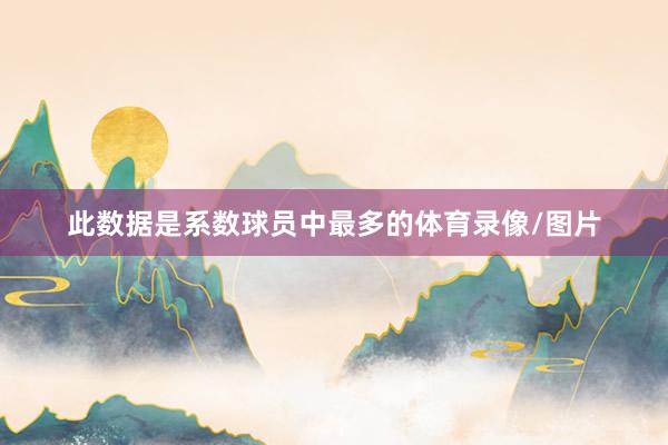 此数据是系数球员中最多的体育录像/图片