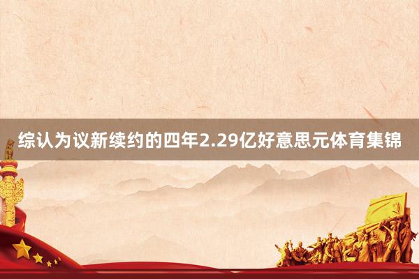 综认为议新续约的四年2.29亿好意思元体育集锦
