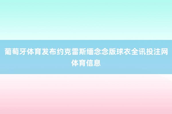 葡萄牙体育发布约克雷斯缅念念版球衣全讯投注网体育信息
