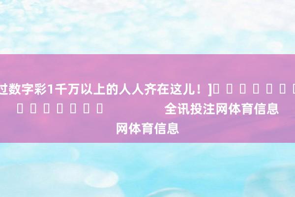 中过数字彩1千万以上的人人齐在这儿！]															                全讯投注网体育信息