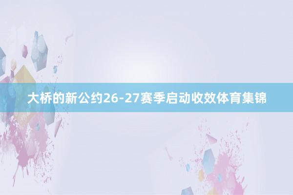 大桥的新公约26-27赛季启动收效体育集锦