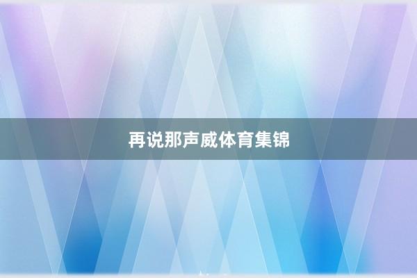 再说那声威体育集锦