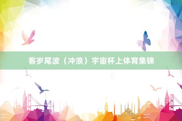客岁尾波（冲浪）宇宙杯上体育集锦