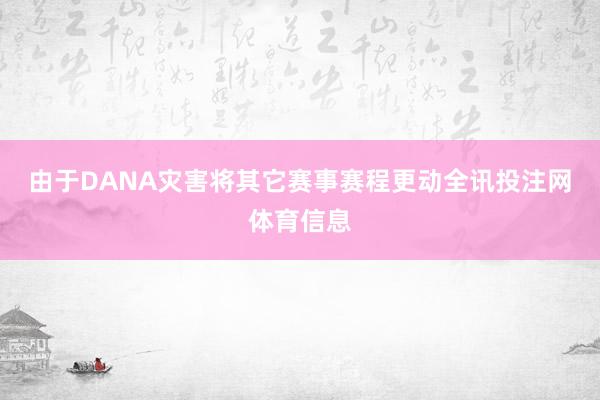 由于DANA灾害将其它赛事赛程更动全讯投注网体育信息