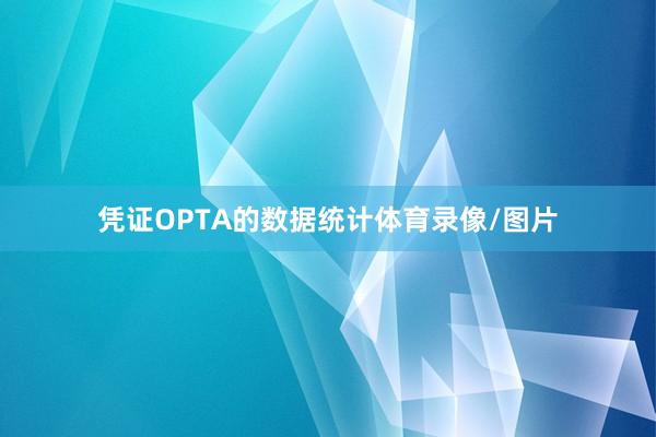 凭证OPTA的数据统计体育录像/图片