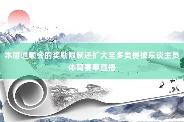 本届通顺会的奖励限制还扩大至多类提拔东谈主员体育赛事直播