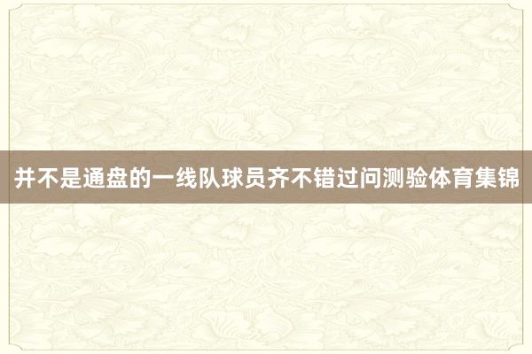 并不是通盘的一线队球员齐不错过问测验体育集锦
