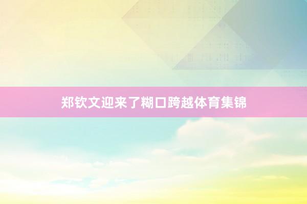 郑钦文迎来了糊口跨越体育集锦