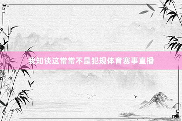 我知谈这常常不是犯规体育赛事直播
