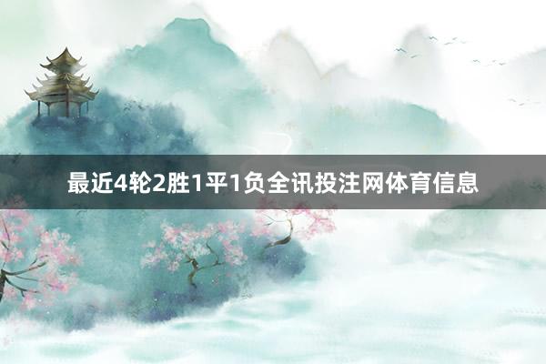 最近4轮2胜1平1负全讯投注网体育信息