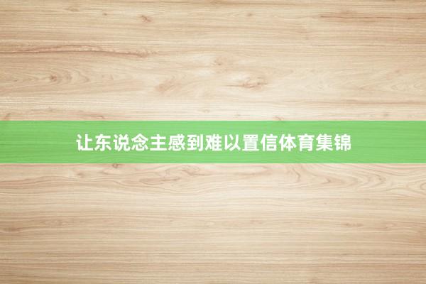 让东说念主感到难以置信体育集锦