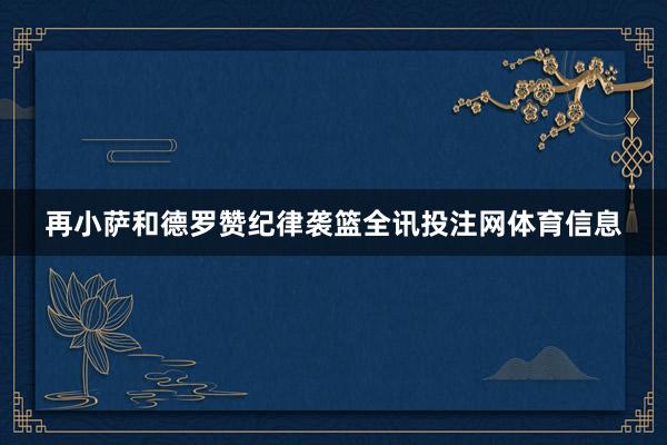 再小萨和德罗赞纪律袭篮全讯投注网体育信息