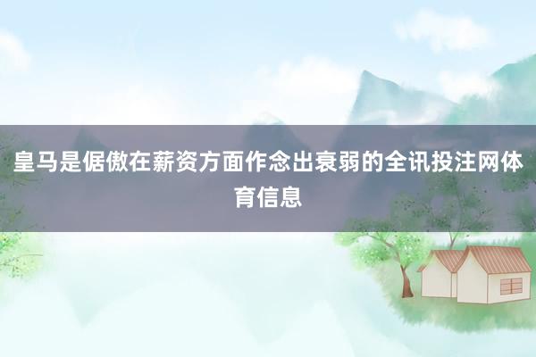 皇马是倨傲在薪资方面作念出衰弱的全讯投注网体育信息