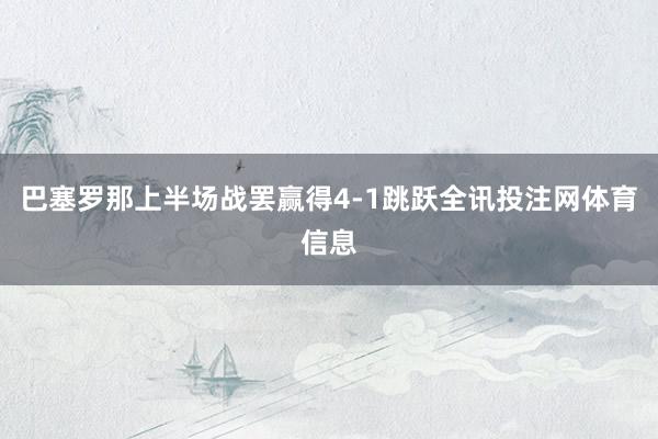 巴塞罗那上半场战罢赢得4-1跳跃全讯投注网体育信息