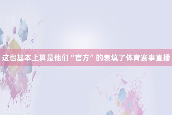 这也基本上算是他们“官方”的表填了体育赛事直播
