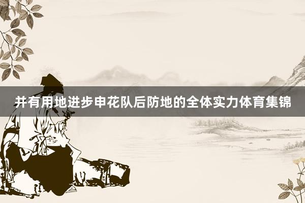 并有用地进步申花队后防地的全体实力体育集锦