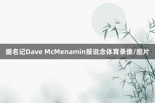 据名记Dave McMenamin报说念体育录像/图片
