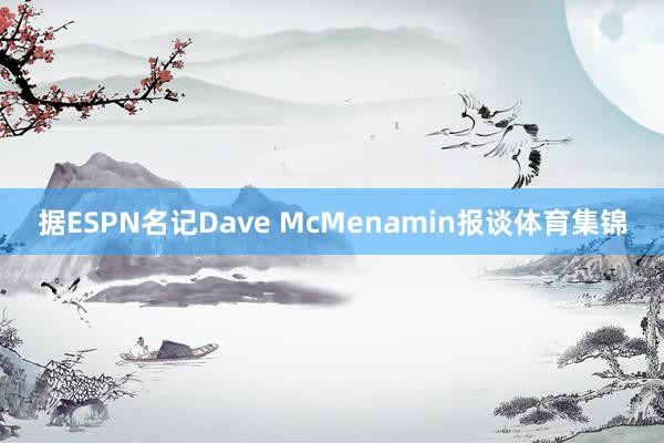 据ESPN名记Dave McMenamin报谈体育集锦