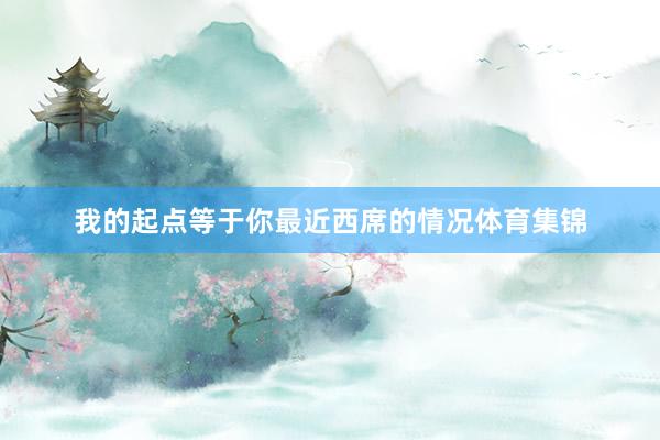 我的起点等于你最近西席的情况体育集锦